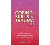 Coping Skills for Trauma Deck: 54 Practices to Overcome Trauma-Related Stressors, Deal with Shame & Guilt and Increase Resiliency