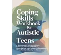 Coping Skills Workbook For Autistic Teens: A Neurodiversity Affirming Guide To Calmness, Balance and self-trust, Using Practical Tools For Emotional Regulation, Stress Relief And Building Confidence