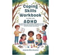 Coping Skills Workbook for Kids with ADHD: Fun Activities and Calming Strategies to Help Children Manage Emotions, Build Focus, and Thrive at Home and School
