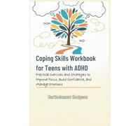 Coping Skills Workbook for Teens with ADHD: Practical Exercises and Strategies to Improve Focus, Build Confidence, and Manage Emotions