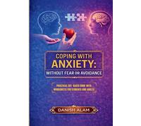 COPING WITH ANXIETY: WITHOUT FEAR OR AVOIDANCE: PRACTICAL CBT-BASED GUIDE WITH WORKSHEETS FOR STUDENTS AND ADULTS (The Self-Mastery Psychology Series)