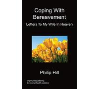Coping With Bereavement - Letters To My Wife In Heaven