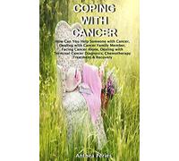 Coping with Cancer: How Can You Help Someone with Cancer, Dealing with Cancer Family Member, Facing Cancer Alone, Dealing with Terminal Cancer ... & Recovery (Cancer and Chemotherapy)