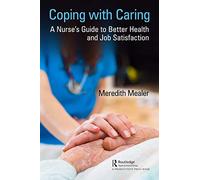 Coping with Caring: A Nurse's Guide to Better Health and Job Satisfaction