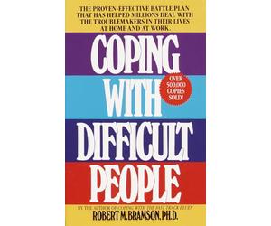 Coping with Difficult People: The Proven-Effective Battle Plan That Has Helped Millions Deal with the Troublemakers in Their Lives at Home and at Work