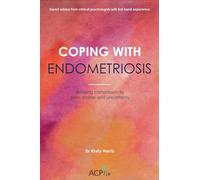 Coping With Endometriosis: Bringing Compassion to Pain, Shame & Uncertainty (ACP-UK Book Series)