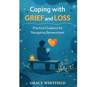 Coping With Grief And Loss: Practical Guidance for Navigating Bereavement