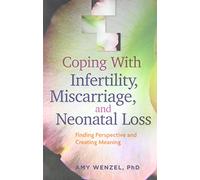 Coping With Infertility, Miscarriage & Neonatal Loss – Finding Perspective & Creating Meaning