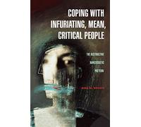 Coping with Infuriating, Mean, Critical People: The Destructive Narcissistic Pattern