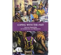 Coping with the Past: Creative Perspectives on Conservation and Restoration (Fondazione Giorgio Cini - Civilta Veneziana. Studi, 52)