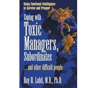 Coping with Toxic Managers, Subordinates and Other Difficult People: Using Emotional Intelligence to Survive and Prosper (Financial Times Prentice Hall Books)