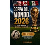 Coppa del Mondo 2026: Guida Completa al Mondiale di Calcio -: Rose Ufficiali,Calendario completo,gironi e tabellone finale per seguire tutto il torneo