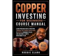 Copper Investing For Beginners Course Manual: Learn Precious Metal Investing Through This Course-Based Guide to Copper, Economic Cycles, and Building a Simple Investment Plan