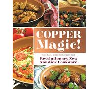 Copper Magic!: No-Fail Recipes for The Revolutionary New Nonstick Cookware