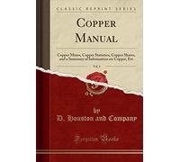 Copper Manual, Vol. 3: Copper Mines, Copper Statistics, Copper Shares, and a Summary of Information on Copper, Etc (Classic Reprint)