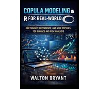 COPULA MODELING IN R FOR REAL-WORLD DATA: MULTIVARIATE DEPENDENCE, AND VINE COPULAS FOR FINANCE AND RISK ANALYSIS (REAL-WORLD DATA SCIENCE WITH R)