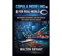 COPULA MODELING IN R FOR REAL-WORLD DATA: MULTIVARIATE DEPENDENCE, AND VINE COPULAS FOR FINANCE AND RISK ANALYSIS (REAL-WORLD DATA SCIENCE WITH R)