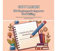 Copy & Learn: 100 Sentences to Improve Your Writing: A Step-by-Step Practice Workbook for Beginners to Boost English Writing Skills