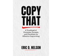 Copy That: A Truckload of Formulas, Formats, and Checklists for Effective Copywriting