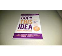 Copy This Idea: Kick-start Your Way to Making Big Money from Your Laptop at Home, on the Beach or anywhere you Choose