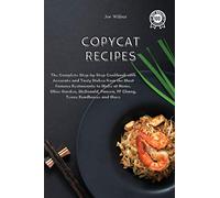 Copycat Recipes: The Complete Step-by-Step Cookbook with Accurate and Tasty Dishes from the Most Famous Restaurants to Make at Home. Olive Garden, McDonald, Panera, PF Chang, Texas Roadhouse and More