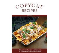 Copycat Recipes (Volume 1): Replicate the Flavors and Textures of Your Favorite Restaurant Foods