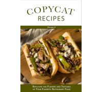 Copycat Recipes (Volume 4): Replicate the Flavors and Textures of Your Favorite Restaurant Foods