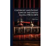 Copyright and Patent Laws of the United States, 1790 to 1870