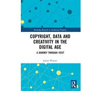 Copyright, Data and Creativity in the Digital Age: A Journey through Feist (Routledge Research in Intellectual Property)
