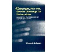 Copyright, Fair Use, and the Challenge for Universities : Promoting the Progress of Higher Education