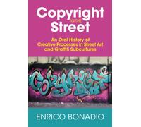 Copyright in the Street: An Oral History of Creative Processes in Street Art and Graffiti Subcultures