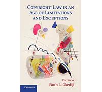Copyright Law in an Age of Limitations and Exceptions (Cambridge Intellectual Property and Information Law)