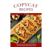Copyright Recipes (Volume 3): Replicate the Flavors and Textures of Your Favorite Restaurant Foods (Copycat Recipes)
