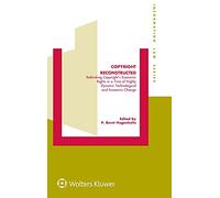 Copyright Reconstructed: Rethinking Copyright’s Economic Rights in a Time of Highly Dynamic Technological and Economic Change (Information Law Series Set)