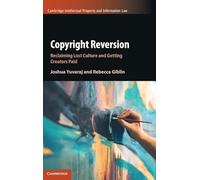 Copyright Reversion: Reclaiming Lost Culture and Getting Creators Paid (Cambridge Intellectual Property and Information Law)
