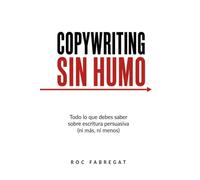 Copywriting sin humo: Todo lo que debes saber sobre escritura persuasiva (ni más, ni menos)