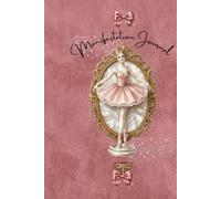 Coquette Aesthetic Ballerina Journal: 90 Day Guided Manifestation Guide: Grandmillennial Style Vintage Pink Ballet Core Notebook for Girls and Women | ... Prompts & Mindfulness (Portable 6x9)