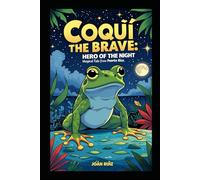 COQUi THE BRAVE: HERO OF THE NIGHT: Magical Tale from Puerto Rico,