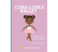 Cora Loves Ballet: Book 1 in the Series Girl Stuff (Summer Knees Books: Books for Kids Written by Kids)