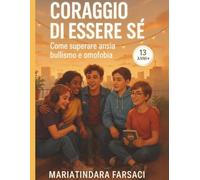 Coraggio di Essere Sé: Come superare ansia, bullismo e omofobia: Manuale di supporto e resilienza per adolescenti e giovani adulti LGBTQIA+, con ... per costruire un futuro autentico.