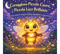 Coraggioso Piccolo Cuore, Piccola Luce Brillante: Libro illustrato per bambini | Una storia in rima di speranza, guarigione e cuori eroici | ... 8 anni (Children's Storybooks in Italian)