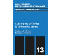 Coraje para defender la libertad de prensa: Honduras, El Salvador, Nicaragua y Venezuela (Luces y sombras del periodismo contemporáneo)