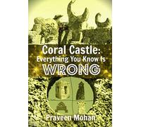 Coral Castle: Everything You Know Is Wrong
