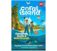 Coral Island The Unofficial Complete Guide & Walkthrough (2025 Edition) - Tips, Tricks, Farming, Relationships & 100% Completion Guidebook