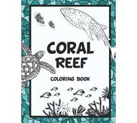 Coral Reef Coloring Book: Featuring Under the Sea Ocean Life (Saltwater Aquarium Fish, Corals and Aquatic Animals) to Color. Ideal for Stress Relief and Relaxation for Adults.