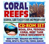 Coral Reefs: Essential Guide to Ecosystems and Preservation--NOAA, EPA, Federal Coral Reef Task Force Research: Pacific Islands, Hawaii, Florida, Gulf of Mexico, Virgin Islands (Two CD-ROM Set)