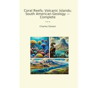Coral Reefs; Volcanic Islands; South American Geology - Complete (Classic Books)