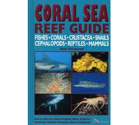 Coral Sea Reef Guide: Fishes, Corals, Crustacea, Snails, Cephalopods, Reptiles, Mammals