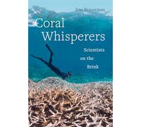 Coral Whisperers: Scientists on the Brink (Critical Environments: Nature, Science, and Politics): Volume 3