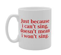 Coralgraph Inc MG2098 Just Because I Can't Sing Doesn't Mean I Won't Sing Novelty Gift Printed Tea Coffee Ceramic Mug